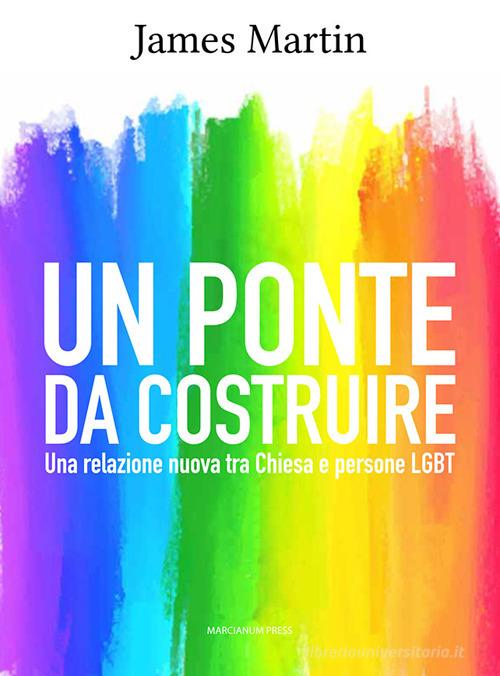Un ponte da costruire. Una relazione nuova tra Chiesa e persone LGBT di James Martin edito da Marcianum Press