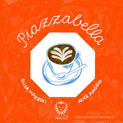 Piazzabella. Ediz. a colori di Elisa Mazzoli edito da Il Leone Verde