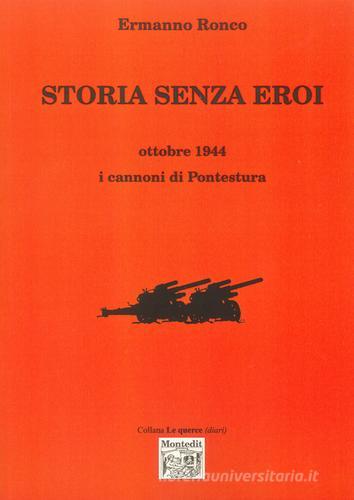 Storia senza eroi. Ottobre 1944 i cannoni di Pontestura di Ermanno Ronco edito da Montedit