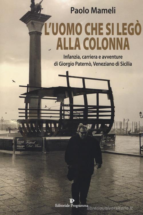 L' uomo che si legò alla colonna. Infanzia, carriera e avventure di Giorgio Paternò, veneziano di Sicilia di Paolo Mameli edito da Editoriale Programma