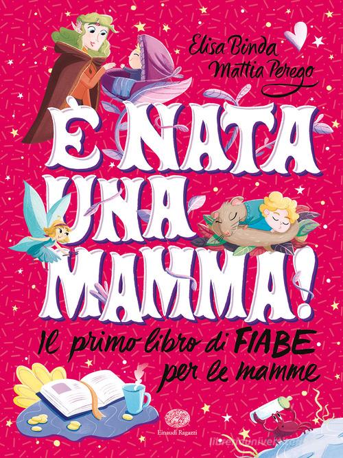 È nata una mamma! Il primo libro di fiabe per le mamme di Elisa Binda, Mattia Perego edito da Einaudi Ragazzi