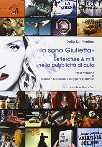 Io sono Giulietta. Letterature & miti nella pubblicità di auto di Delio De Martino edito da Levante