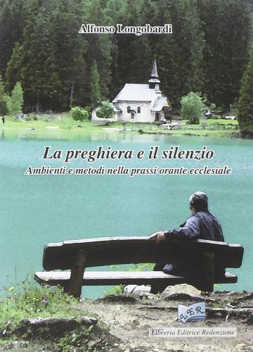 Preghiera e il silenzio. Ambienti e metodi nella prassi orante ecclesiale di Alfonso Longobardi edito da LER