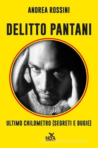 Delitto Pantani. Ultimo chilometro (segreti e bugie) di Andrea Rossini edito da Nda Press