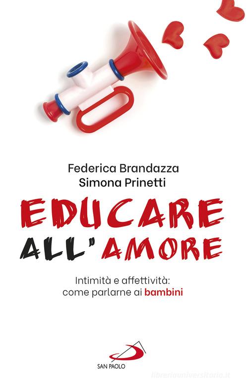 Educare all'amore. Intimità e affettività: come parlarne ai bambini di Federica Brandazza, Simona Prinetti edito da San Paolo Edizioni