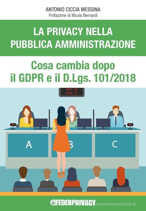 La privacy nella pubblica amministrazione. Cosa cambia dopo il GDPR e il D.Lgs. n.101/2018 di Antonio Ciccia Messina edito da Federprivacy
