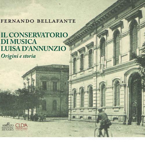 Il conservatorio di musica Luisa D'Annunzio. Origini e storia di Fernando Bellafante edito da Menabò