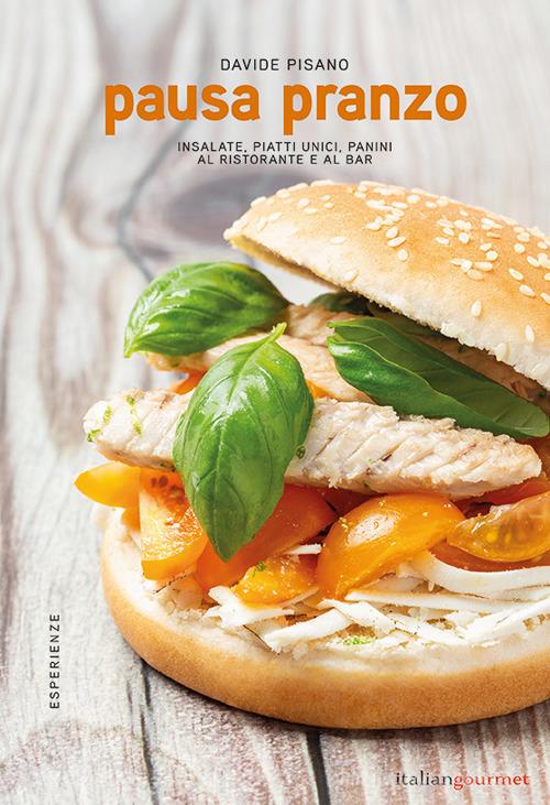 Pausa pranzo. Insalate, piatti unici, panini al ristorante e al bar di Davide Pisano edito da Italian Gourmet