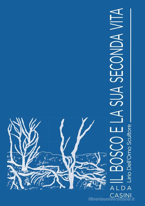 Il bosco e la sua seconda vita. Lirio Dell'Omo scultore. Ediz. illustrata di Alda Casini edito da Edizioni Setteponti