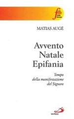 Avvento, Natale, epifania. Tempo della manifestazione del Signore di Matias Augé edito da San Paolo Edizioni