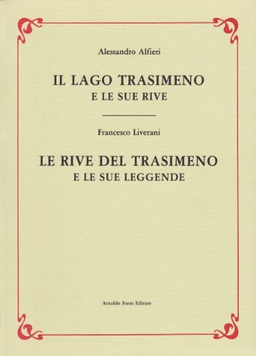 Il Lago Trasimeno e le sue rive (rist. anast. 1909)-Le rive del Trasimeno e le sue leggende (rist. Anast. 1872) di Alessandro Alfieri, Francesco Liverani edito da Forni