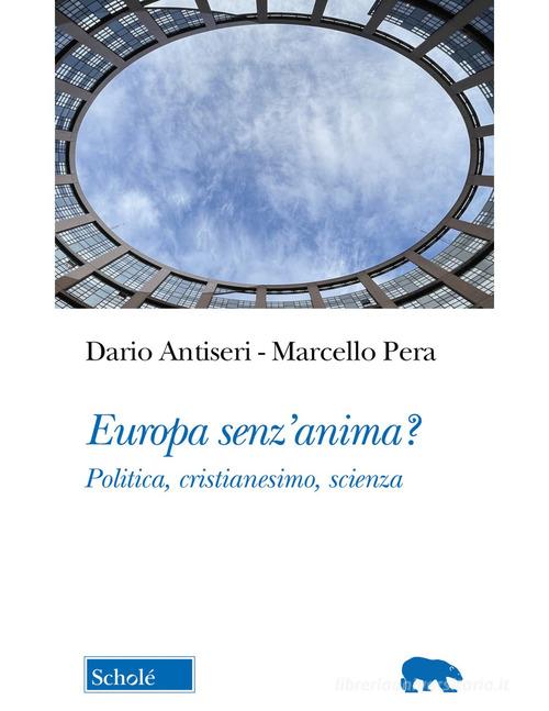 Europa senz'anima? Politica, cristianesimo, scienza di Dario Antiseri, Marcello Pera edito da Scholé