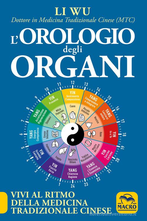 L'orologio degli organi. Vivi al ritmo della medicina tradizionale cinese di Li Wu edito da Macro Edizioni