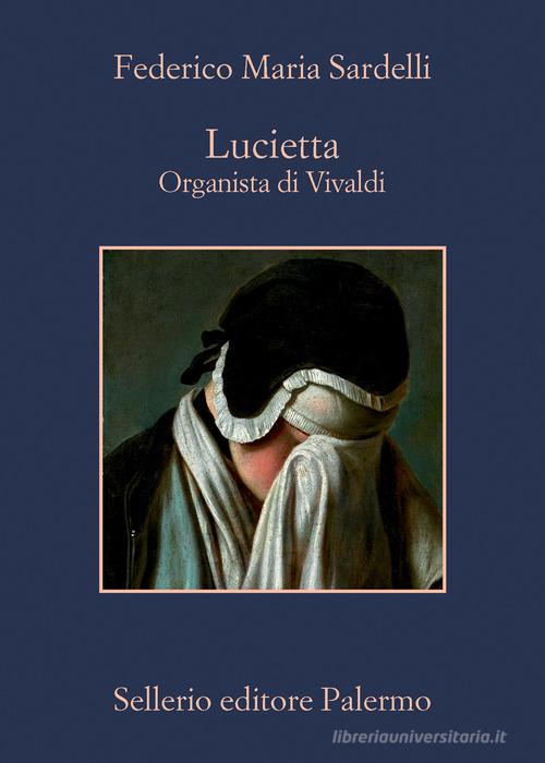 Lucietta. Organista di Vivaldi di Federico Maria Sardelli edito da Sellerio Editore Palermo