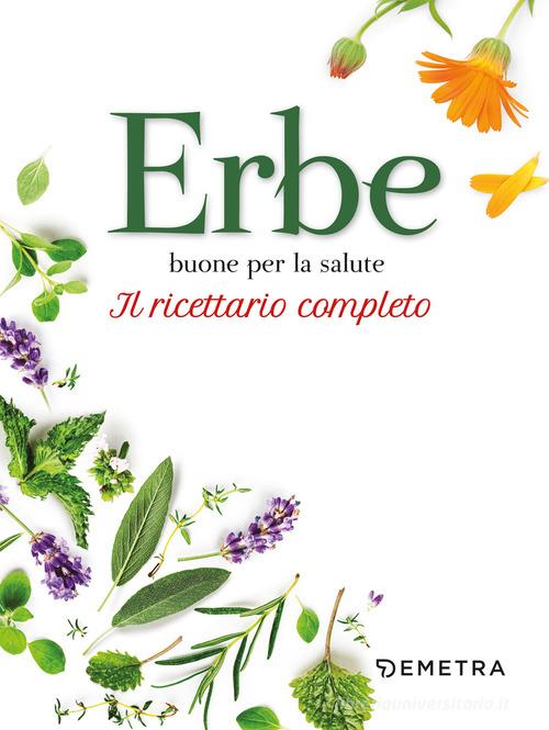 Erbe buone per la salute. Il ricettario completo edito da Demetra