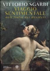 Viaggio sentimentale nell'Italia dei desideri di Vittorio Sgarbi edito da Bompiani