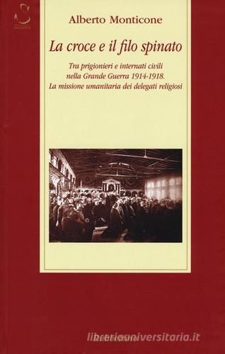 La croce e il filo spinato. Tra prigionieri e internati civili nella Grande Guerra 1914-1918. La missione umanitaria dei delegati religiosi di Alberto Monticone edito da Rubbettino