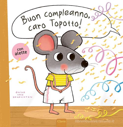 Buon compleanno, caro Topotto! Ediz. a colori di Guido Van Genechten edito da Clavis