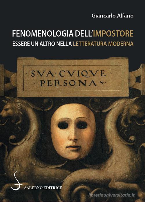 Fenomenologia dell'impostore. Essere un altro nella letteratura moderna di Giancarlo Alfano edito da Salerno Editrice