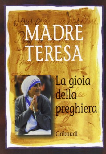 La gioia della preghiera di Teresa di Calcutta (santa) edito da Gribaudi