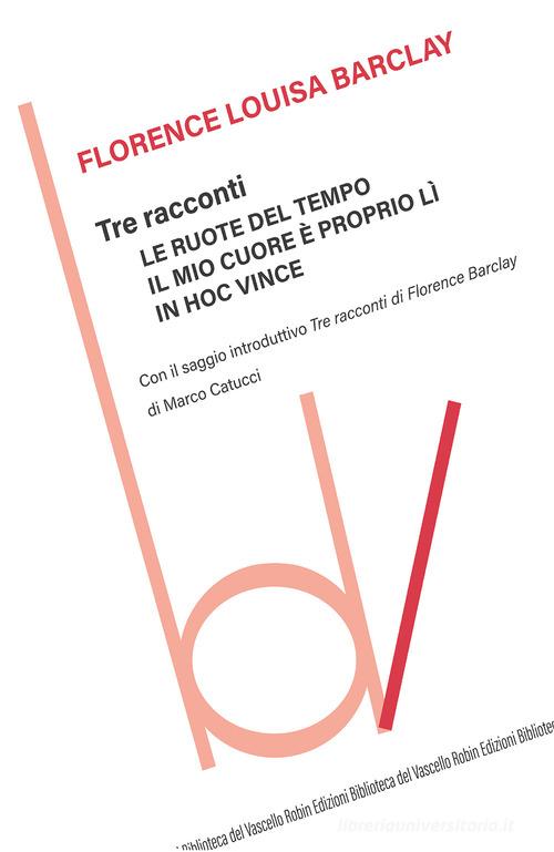 Libro Tre racconti: Le ruote del tempo-Il mio cuore è proprio lì-In hoc vince di Florence Louisa Barclay Biblioteca del vascello di Robin Edizioni