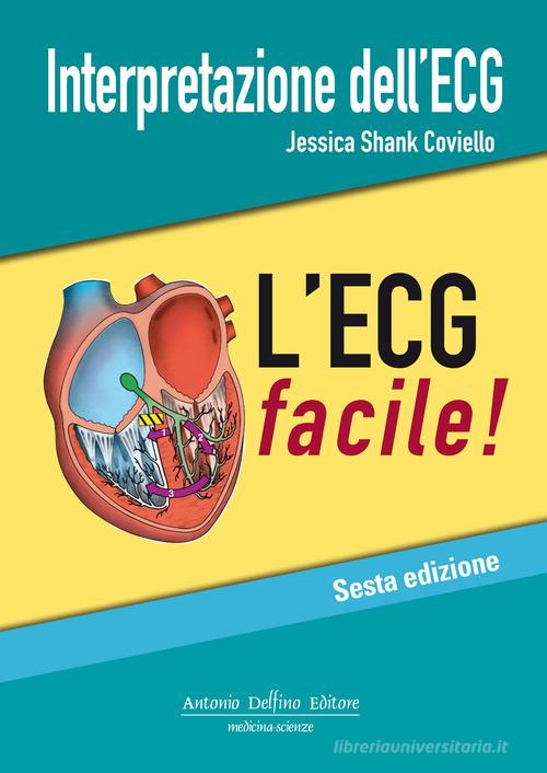 Interpretazione dell'ECG. L'ECG facile di Jessica Shank Coviello edito da Antonio Delfino Editore