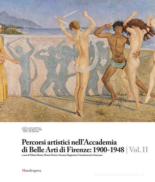 Percorsi artistici nell'Accademia di Belle Arti di Firenze: 1900-1948. Ediz. illustrata vol.2 edito da Mandragora