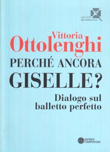 Perché ancora Giselle? Dialogo sul balletto perfetto di Vittoria Ottolenghi edito da Compositori
