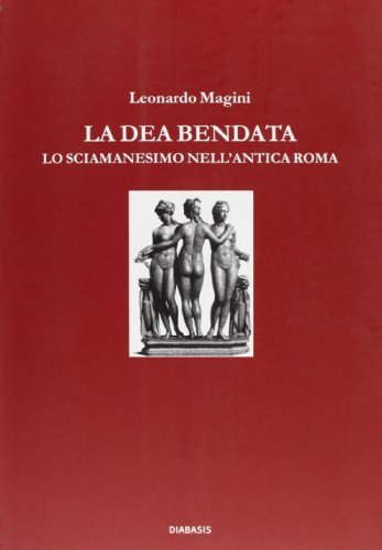La dea bendata. Lo sciamanesimo nell'antica Roma di Leonardo Magini edito da Diabasis