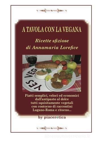 A tavola con la vegana. Ricette sfiziose di Annamaria Lorefice di Annamaria  Lorefice - 9788890945915 in Cucina vegetariana