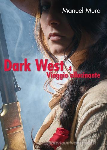 Viaggio allucinante. Dark west vol.4 di Manuel Mura edito da Youcanprint