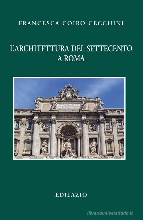 L' architettura del Settecento a Roma di Francesca Coiro Cecchini edito da Edilazio