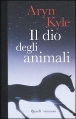 Il dio degli animali di Aryn Kyle edito da Rizzoli