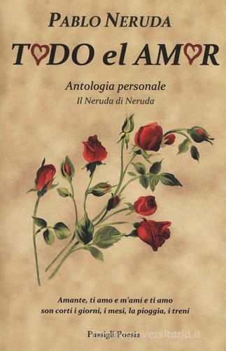 Todo el amor. Antologia personale. Il Neruda di Neruda. Testo spagnolo a fronte di Pablo Neruda edito da Passigli
