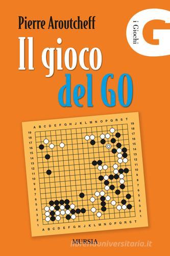 Il gioco del Go di Pierre Aroutcheff edito da Ugo Mursia Editore