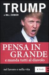 Pensa in grande e manda tutti al diavolo nel lavoro e nella vita di Donald J. Trump, Bill Zanker edito da Etas