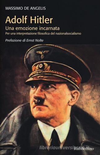 Adolf Hitler. Una emozione incarnata per una interpretazione filosofica del nazionalsocialismo di Massimo De Angelis edito da Rubbettino