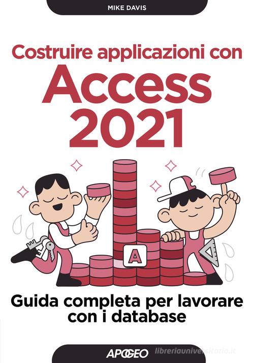 Costruire applicazioni con Access 2021. Guida completa per lavorare con i database di Mike Davis edito da Apogeo