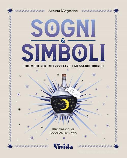 Sogni & simboli. 300 modi per interpretare i messaggi onirici di Azzurra D'Agostino edito da White Star