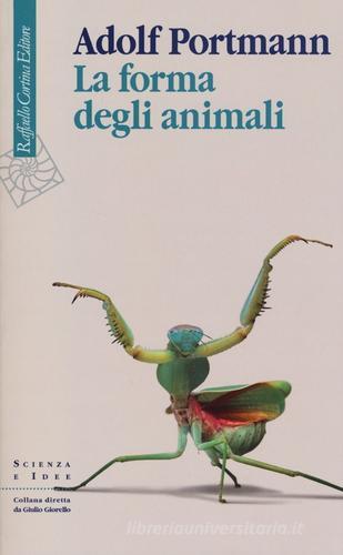 La forma degli animali di Adolf Portmann edito da Raffaello Cortina Editore