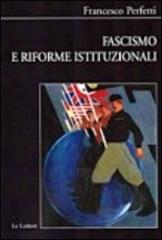 Fascismo e riforme istituzionali di Francesco Perfetti edito da Le Lettere