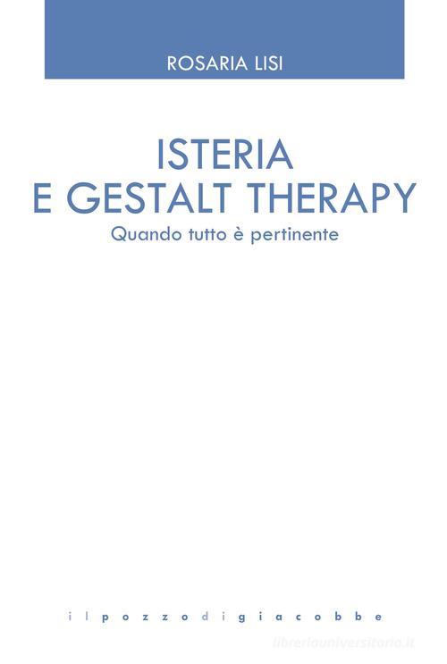 Isteria e Gestalt Therapy. Quando tutto è pertinente di Rosaria Lisi, Giovanni Salonia edito da Il Pozzo di Giacobbe