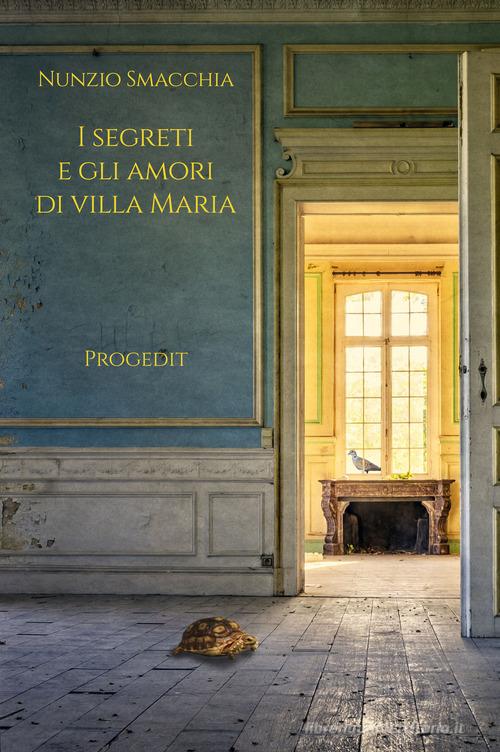 Libro I segreti e gli amori di villa Maria di Nunzio Smacchia Romanzi e racconti di Progedit