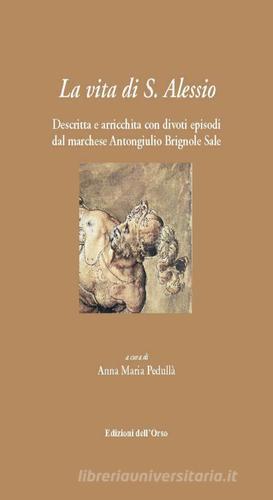 La vita di S. Alessio. Descritta e arricchita con divoti episodi dal marchese Antongiulio Brignole Sale edito da Edizioni dell'Orso