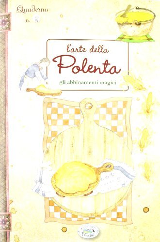 L' arte della polenta. Gli abbinamenti magici. Quaderni di cucina edito da Edizioni del Baldo