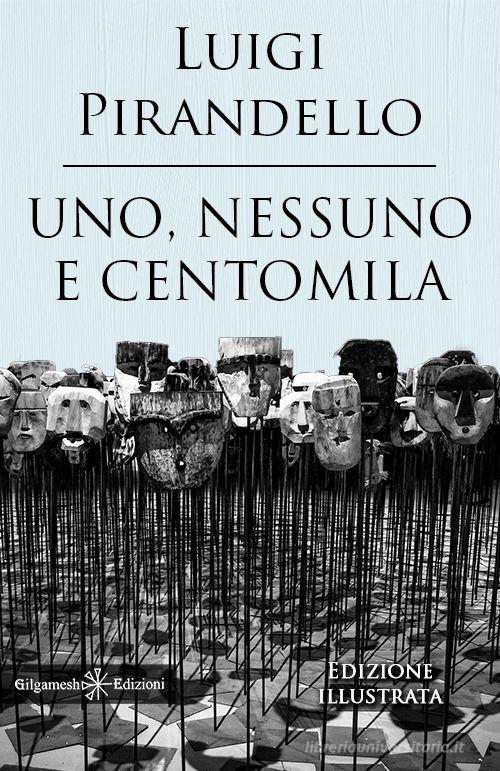 Uno, nessuno e centomila. Un capolavoro tra i libri da leggere assolutamente nella vita. Ediz. illustrata di Luigi Pirandello edito da Gilgamesh Edizioni