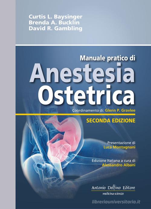Manuale pratico di anestesia ostetrica di Curtis L. Baysinger, Brenda A. Bucklin, David R. Gambling edito da Antonio Delfino Editore