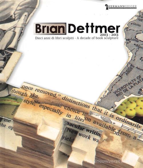 Brian Dettmer 2003-2013. Dieci libri scolpiti. Ediz. multilingue edito da Bandecchi & Vivaldi