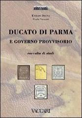 Ducato di Parma e Governo Provvisorio. Raccolta di studi di Emilio Diena, Paolo Vaccari edito da Vaccari