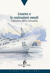 Livorno e le costruzioni navali. Tradizioni, storia e attualità di Luigi Donolo edito da Debatte